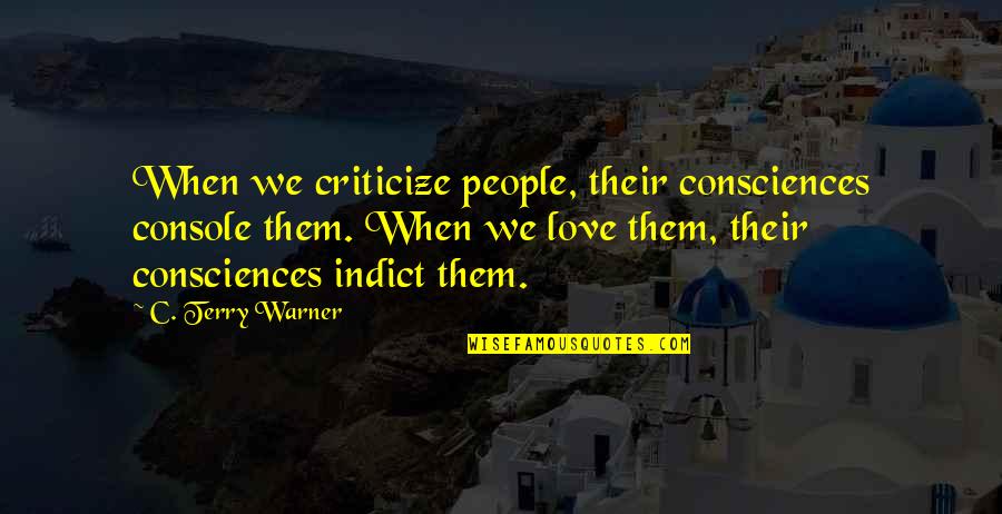 Them Their Quotes By C. Terry Warner: When we criticize people, their consciences console them.