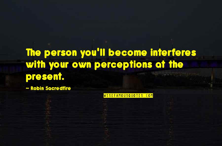 Themand Quotes By Robin Sacredfire: The person you'll become interferes with your own