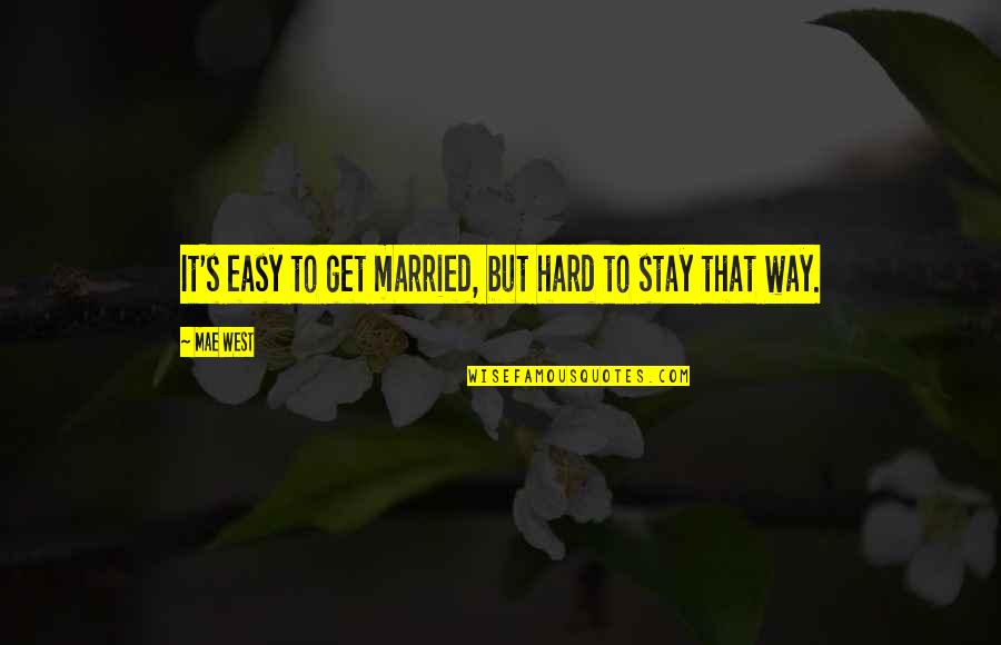 Themanly Quotes By Mae West: It's easy to get married, but hard to