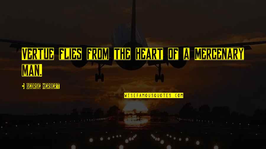 Themanly1972 Quotes By George Herbert: Vertue flies from the heart of a Mercenary Themanly1972 Quotes By George Herbert: Vertue flies from the heart of a Mercenary