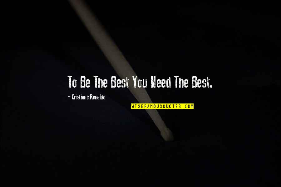 Themanlyco Quotes By Cristiano Ronaldo: To Be The Best You Need The Best. Themanlyco Quotes By Cristiano Ronaldo: To Be The Best You Need The Best.