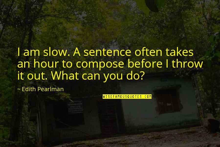 Themanlyco Quotes By Edith Pearlman: I am slow. A sentence often takes an Themanlyco Quotes By Edith Pearlman: I am slow. A sentence often takes an