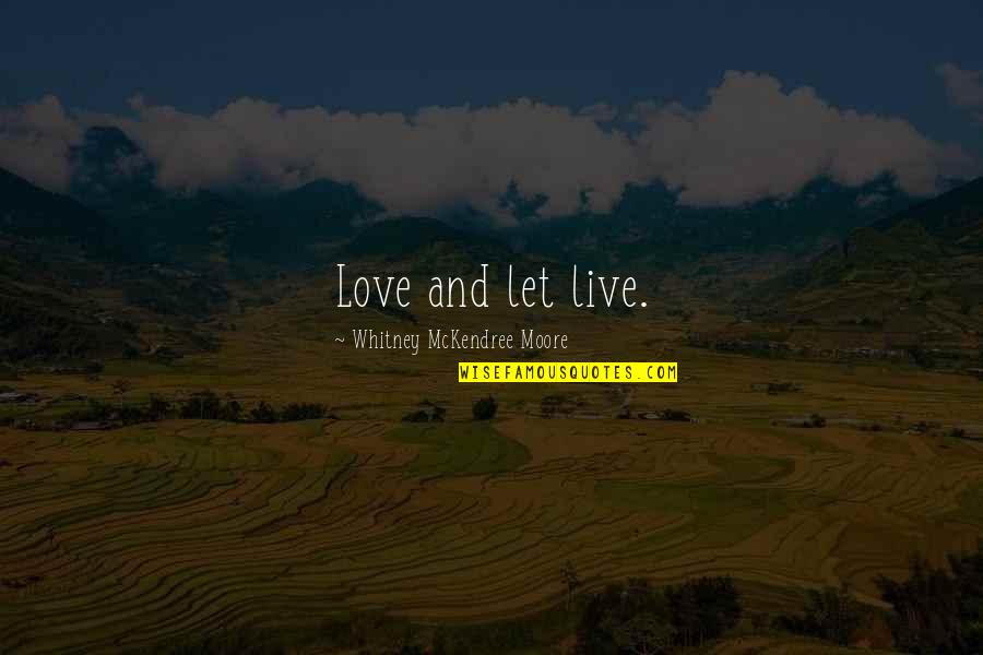 Themarker Cafe Quotes By Whitney McKendree Moore: Love and let live. Themarker Cafe Quotes By Whitney McKendree Moore: Love and let live.