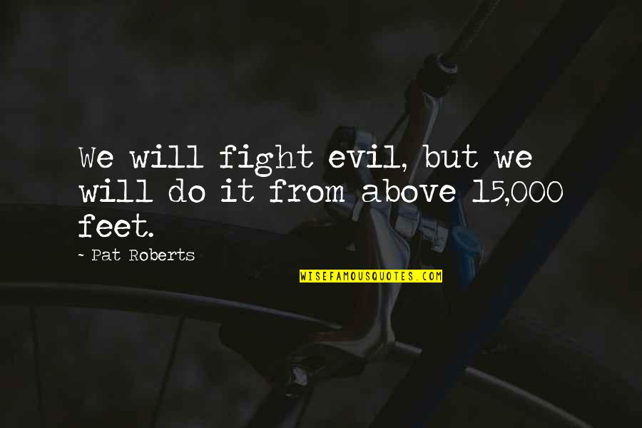 Themarkerkeywest Quotes By Pat Roberts: We will fight evil, but we will do