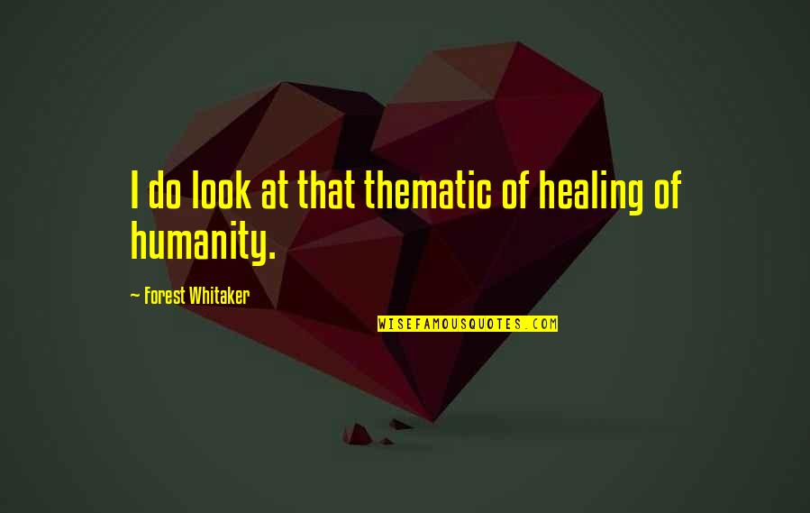 Thematic Quotes By Forest Whitaker: I do look at that thematic of healing