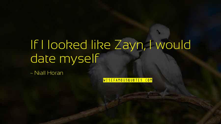 Thembekile Kimi Quotes By Niall Horan: If I looked like Zayn, I would date Thembekile Kimi Quotes By Niall Horan: If I looked like Zayn, I would date