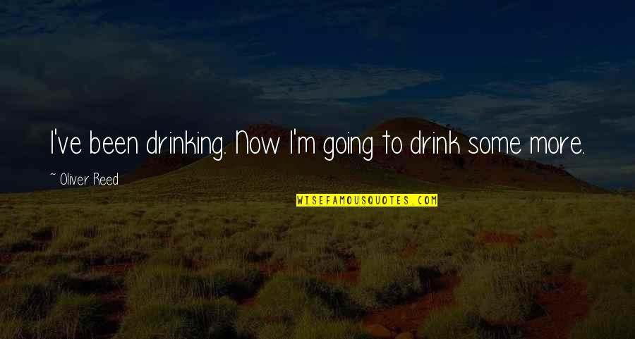 Thembekile Kimi Quotes By Oliver Reed: I've been drinking. Now I'm going to drink Thembekile Kimi Quotes By Oliver Reed: I've been drinking. Now I'm going to drink