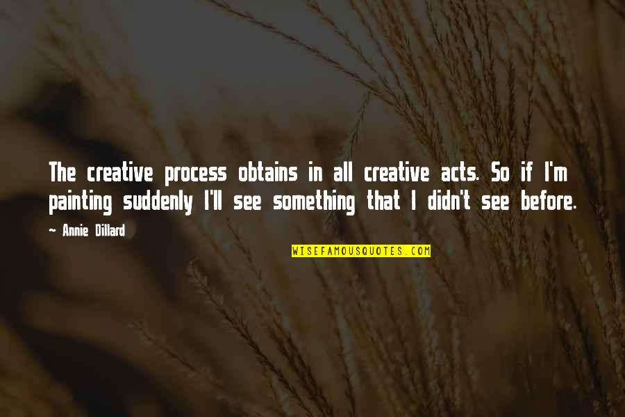 Thembi Mtshali Quotes By Annie Dillard: The creative process obtains in all creative acts. Thembi Mtshali Quotes By Annie Dillard: The creative process obtains in all creative acts.