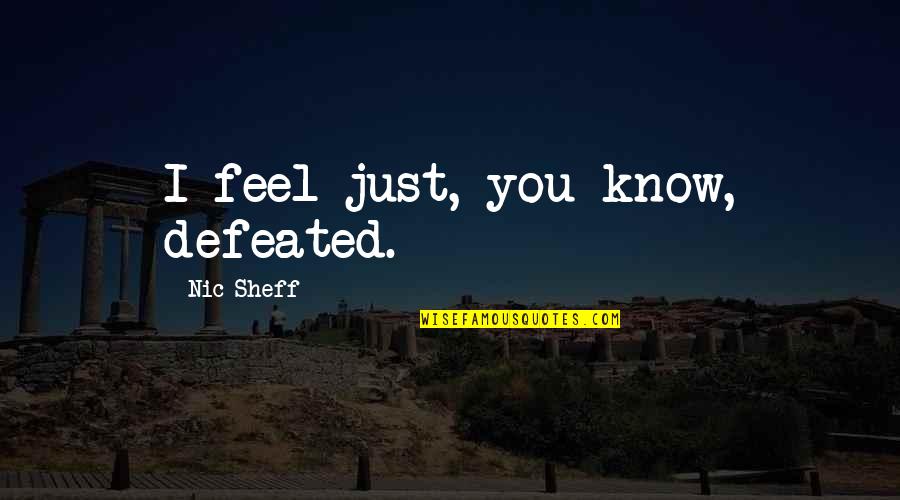 Thembile Mbulali Quotes By Nic Sheff: I feel just, you know, defeated. Thembile Mbulali Quotes By Nic Sheff: I feel just, you know, defeated.