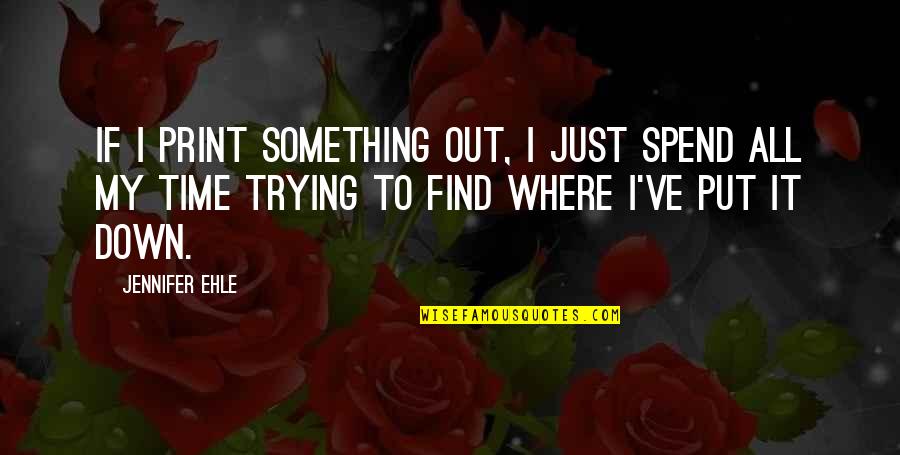 Thembile Ndlovu Quotes By Jennifer Ehle: If I print something out, I just spend Thembile Ndlovu Quotes By Jennifer Ehle: If I print something out, I just spend
