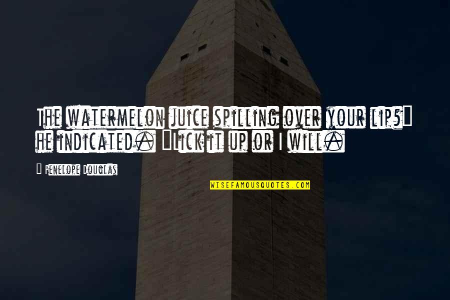 Thembile Ndlovu Quotes By Penelope Douglas: The watermelon juice spilling over your lip?" he Thembile Ndlovu Quotes By Penelope Douglas: The watermelon juice spilling over your lip?" he