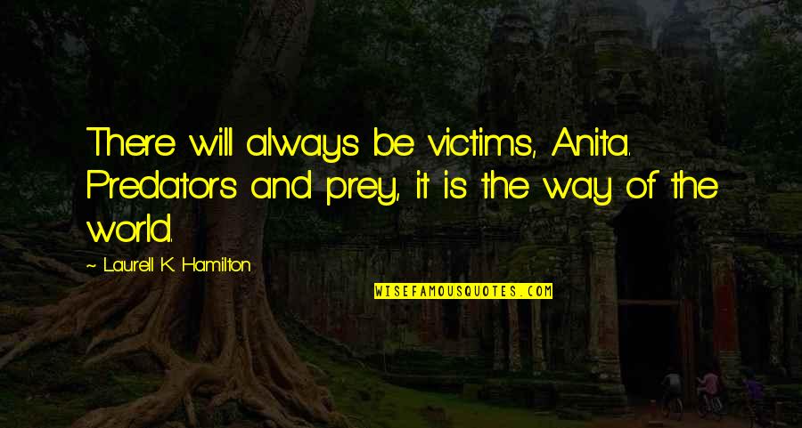 Thembinkosi Lorch Quotes By Laurell K. Hamilton: There will always be victims, Anita. Predators and Thembinkosi Lorch Quotes By Laurell K. Hamilton: There will always be victims, Anita. Predators and
