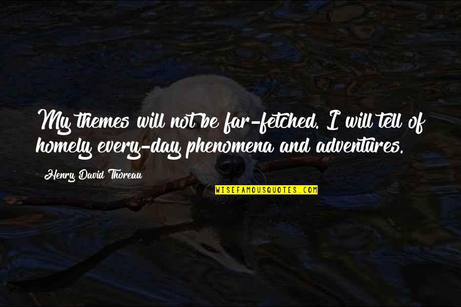 Theme Day Quotes By Henry David Thoreau: My themes will not be far-fetched. I will