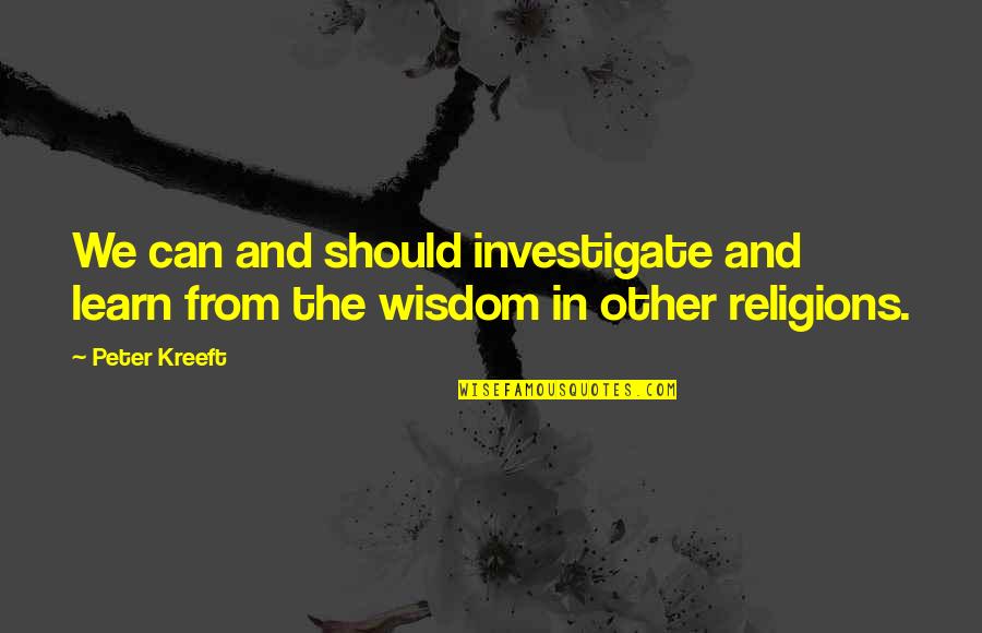 Theme Day Quotes By Peter Kreeft: We can and should investigate and learn from