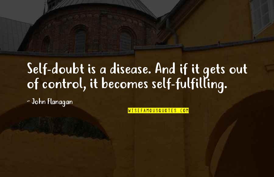 Theme In The Kite Runner Quotes By John Flanagan: Self-doubt is a disease. And if it gets