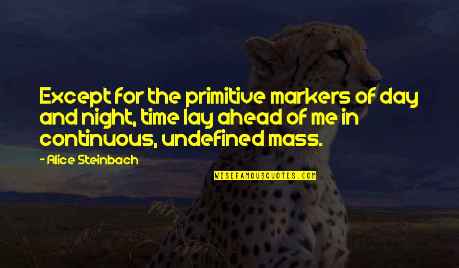 Theme Of 1984 Quotes By Alice Steinbach: Except for the primitive markers of day and Theme Of 1984 Quotes By Alice Steinbach: Except for the primitive markers of day and