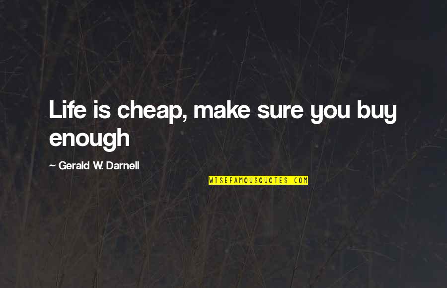 Theme Of Life Quotes By Gerald W. Darnell: Life is cheap, make sure you buy enough