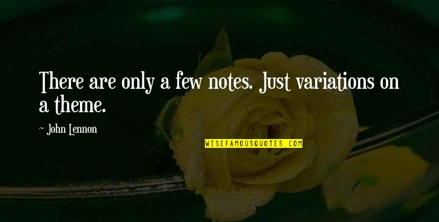 Theme Of Life Quotes By John Lennon: There are only a few notes. Just variations Theme Of Life Quotes By John Lennon: There are only a few notes. Just variations