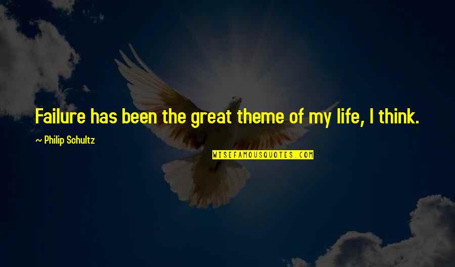 Theme Of Life Quotes By Philip Schultz: Failure has been the great theme of my Theme Of Life Quotes By Philip Schultz: Failure has been the great theme of my