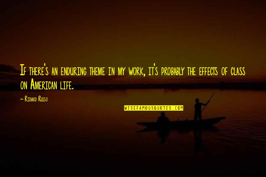 Theme Of Life Quotes By Richard Russo: If there's an enduring theme in my work, Theme Of Life Quotes By Richard Russo: If there's an enduring theme in my work,