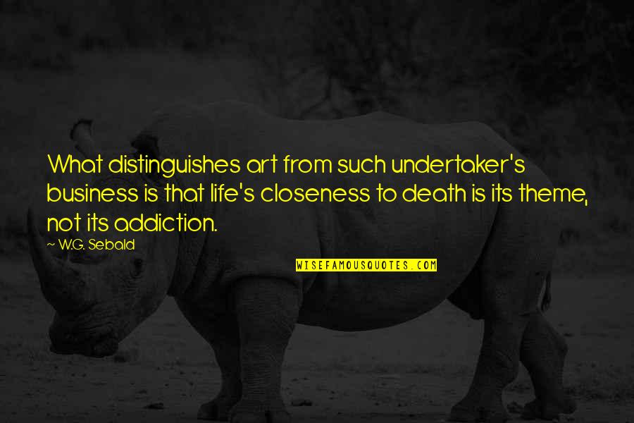 Theme Of Life Quotes By W.G. Sebald: What distinguishes art from such undertaker's business is
