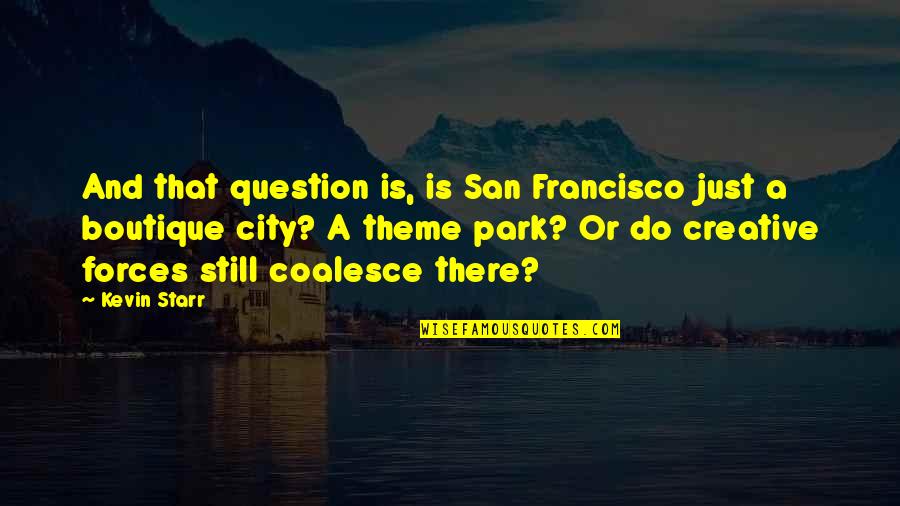 Theme Park Quotes By Kevin Starr: And that question is, is San Francisco just