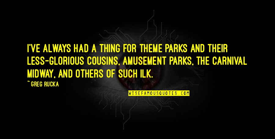 Theme Parks Quotes By Greg Rucka: I've always had a thing for theme parks Theme Parks Quotes By Greg Rucka: I've always had a thing for theme parks