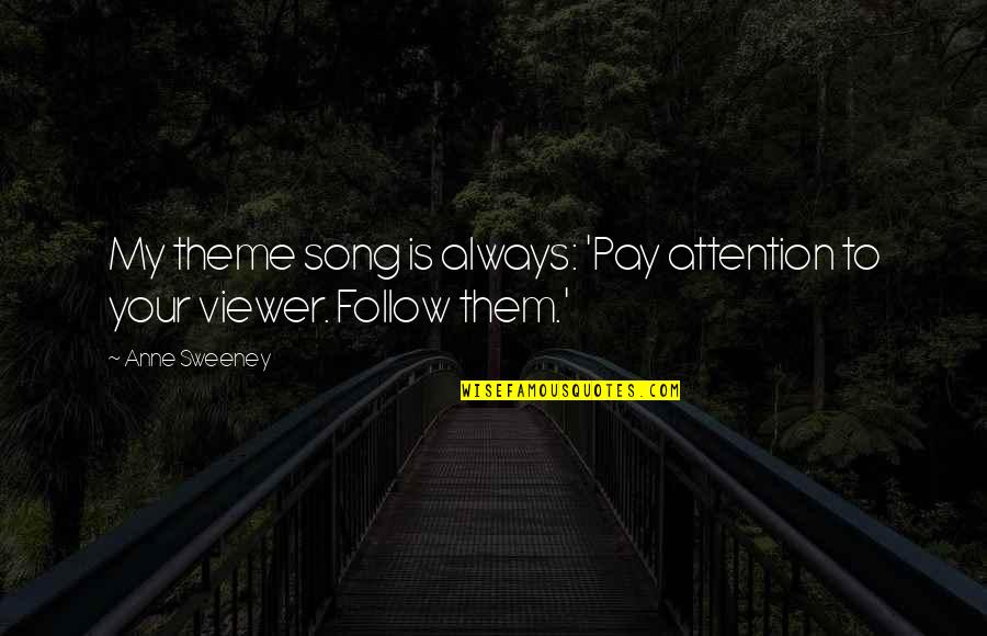 Theme Song Quotes By Anne Sweeney: My theme song is always: 'Pay attention to