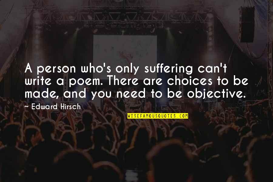 Theme Song Quotes By Edward Hirsch: A person who's only suffering can't write a Theme Song Quotes By Edward Hirsch: A person who's only suffering can't write a