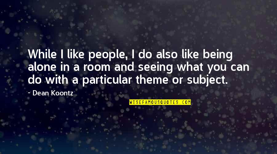 Theme With Quotes By Dean Koontz: While I like people, I do also like