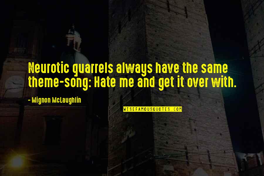 Theme With Quotes By Mignon McLaughlin: Neurotic quarrels always have the same theme-song: Hate