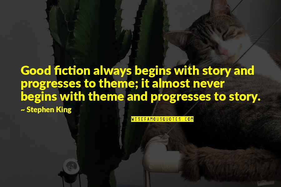 Theme With Quotes By Stephen King: Good fiction always begins with story and progresses