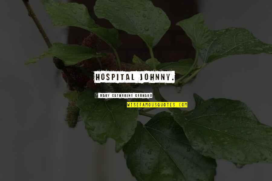 Themed Entertainment Quotes By Mary Catherine Gebhard: hospital johnny. Themed Entertainment Quotes By Mary Catherine Gebhard: hospital johnny.