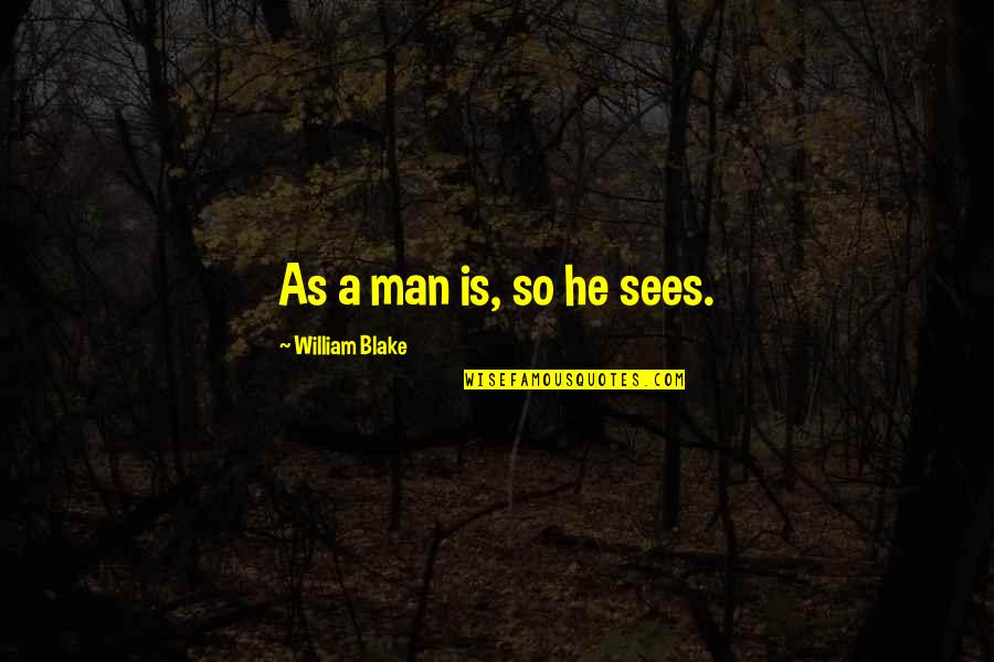 Themeless Quotes By William Blake: As a man is, so he sees.