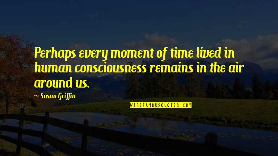 Themelio Quotes By Susan Griffin: Perhaps every moment of time lived in human Themelio Quotes By Susan Griffin: Perhaps every moment of time lived in human