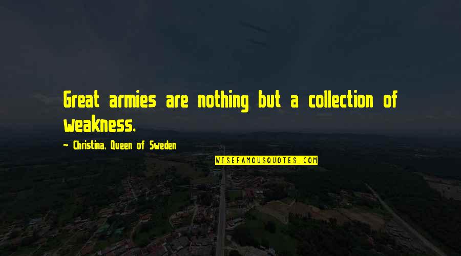 Themelis Fourka Quotes By Christina, Queen Of Sweden: Great armies are nothing but a collection of Themelis Fourka Quotes By Christina, Queen Of Sweden: Great armies are nothing but a collection of