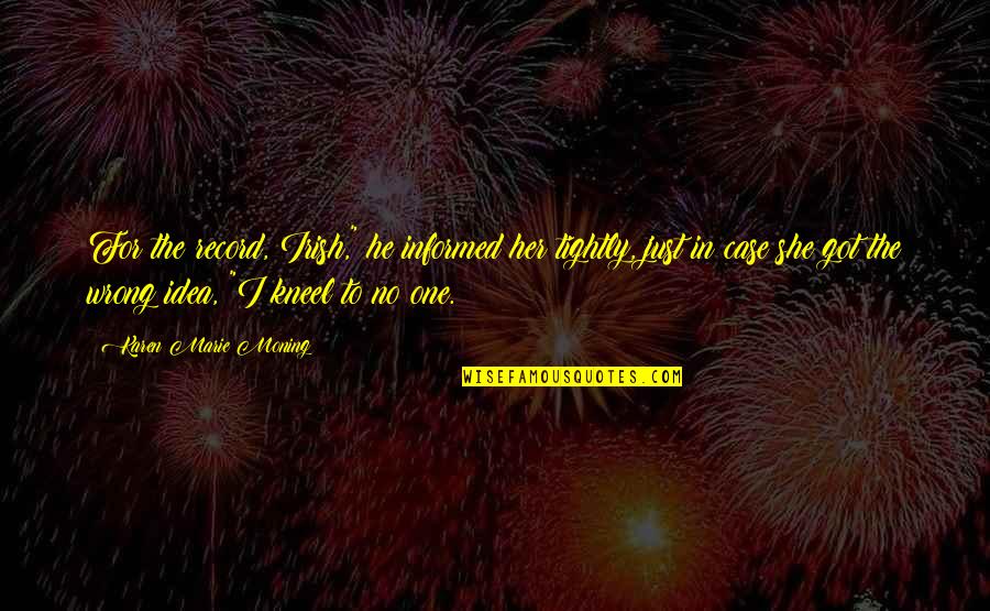 Themelis Fourka Quotes By Karen Marie Moning: For the record, Irish," he informed her tightly, Themelis Fourka Quotes By Karen Marie Moning: For the record, Irish," he informed her tightly,