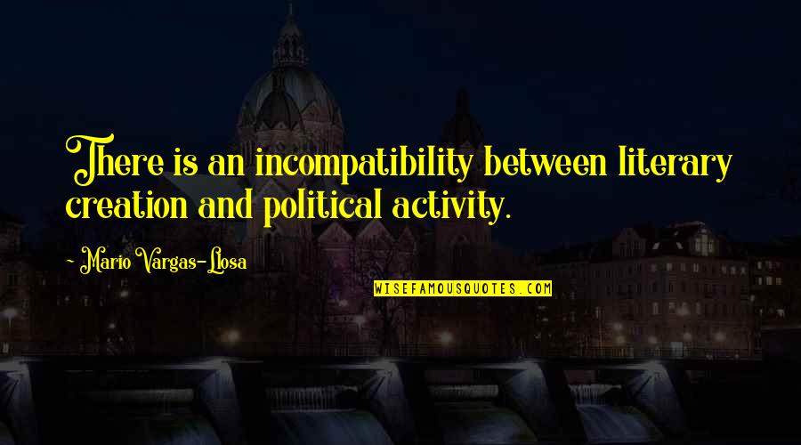 Themelis Fourka Quotes By Mario Vargas-Llosa: There is an incompatibility between literary creation and Themelis Fourka Quotes By Mario Vargas-Llosa: There is an incompatibility between literary creation and