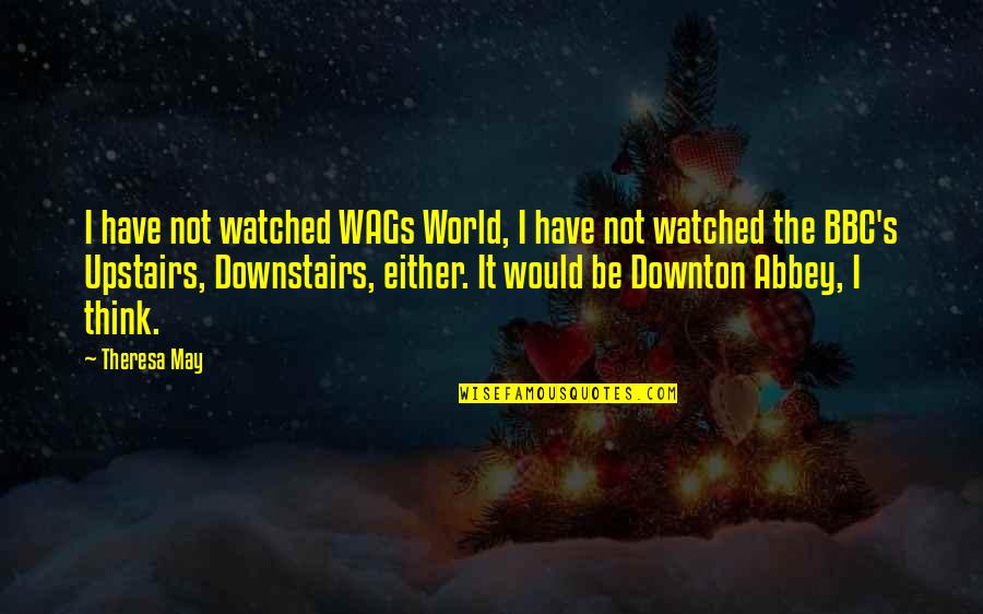 Themelis Fourka Quotes By Theresa May: I have not watched WAGs World, I have Themelis Fourka Quotes By Theresa May: I have not watched WAGs World, I have