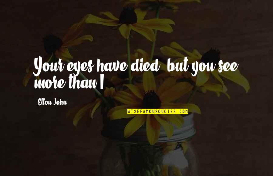 Themelis Nicholas Quotes By Elton John: Your eyes have died, but you see more