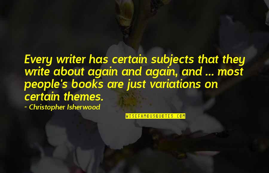 Themes And Quotes By Christopher Isherwood: Every writer has certain subjects that they write