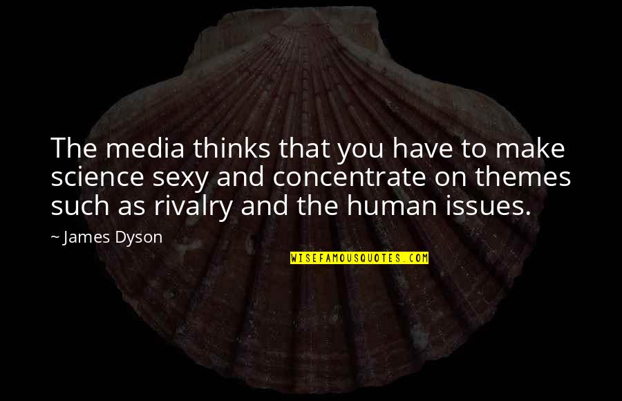 Themes And Quotes By James Dyson: The media thinks that you have to make