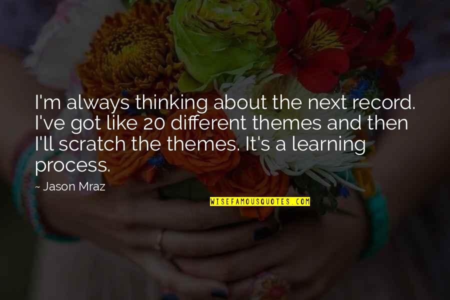 Themes And Quotes By Jason Mraz: I'm always thinking about the next record. I've