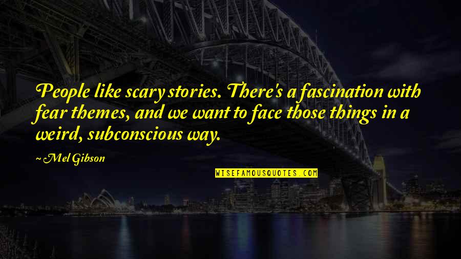 Themes And Quotes By Mel Gibson: People like scary stories. There's a fascination with