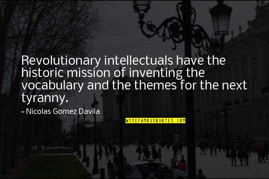 Themes And Quotes By Nicolas Gomez Davila: Revolutionary intellectuals have the historic mission of inventing