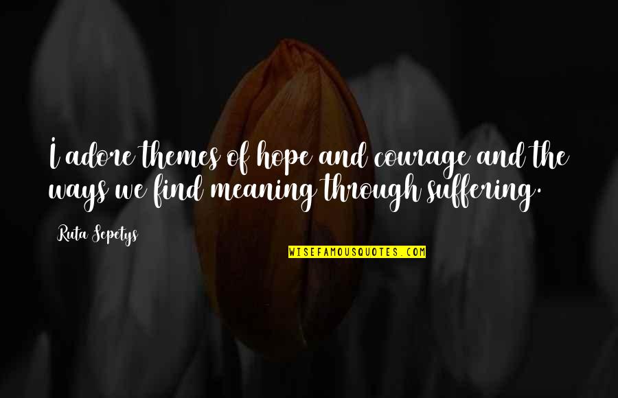 Themes And Quotes By Ruta Sepetys: I adore themes of hope and courage and