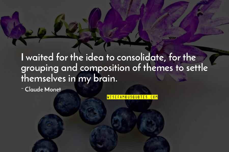 Themes In Quotes By Claude Monet: I waited for the idea to consolidate, for Themes In Quotes By Claude Monet: I waited for the idea to consolidate, for