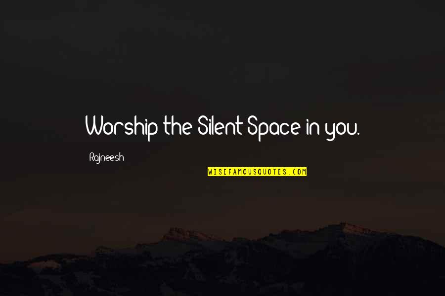 Themes Of Frankenstein With Quotes By Rajneesh: Worship the Silent Space in you.