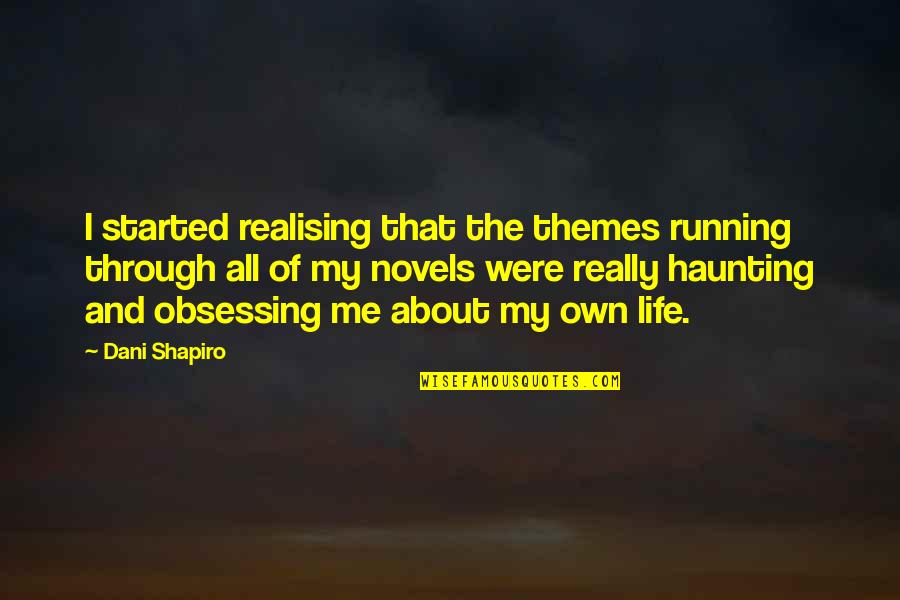 Themes Of Life Quotes By Dani Shapiro: I started realising that the themes running through Themes Of Life Quotes By Dani Shapiro: I started realising that the themes running through