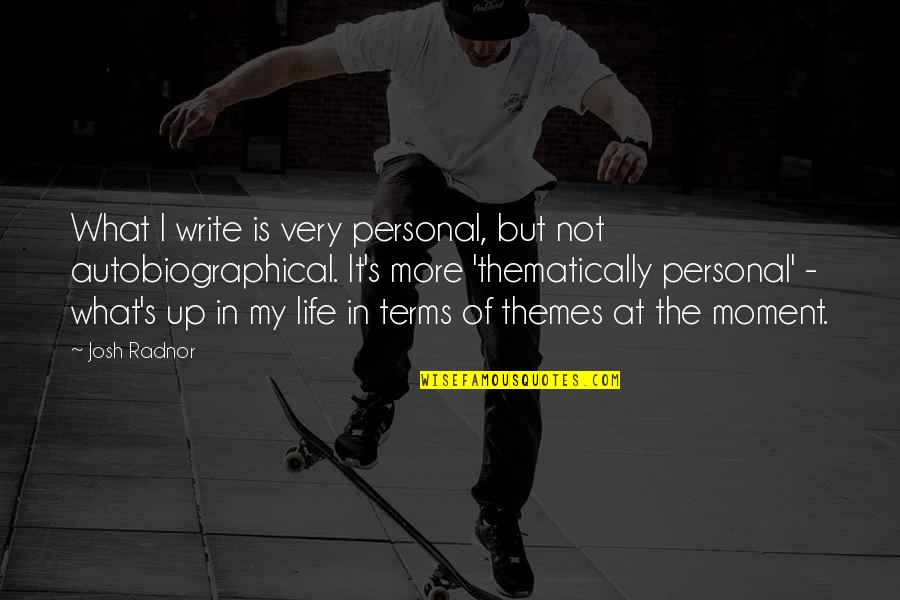 Themes Of Life Quotes By Josh Radnor: What I write is very personal, but not Themes Of Life Quotes By Josh Radnor: What I write is very personal, but not